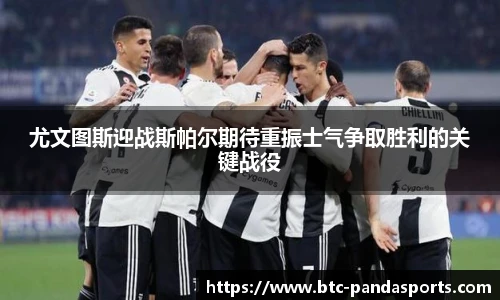 尤文图斯迎战斯帕尔期待重振士气争取胜利的关键战役